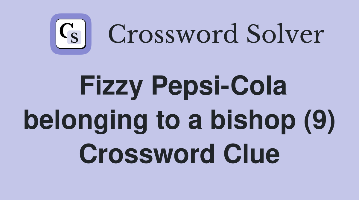 Fizzy Pepsi-Cola belonging to a bishop (9) Crossword Clue