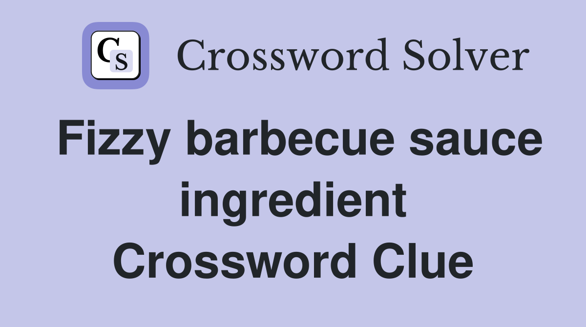 Fizzy barbecue sauce ingredient Crossword Clue