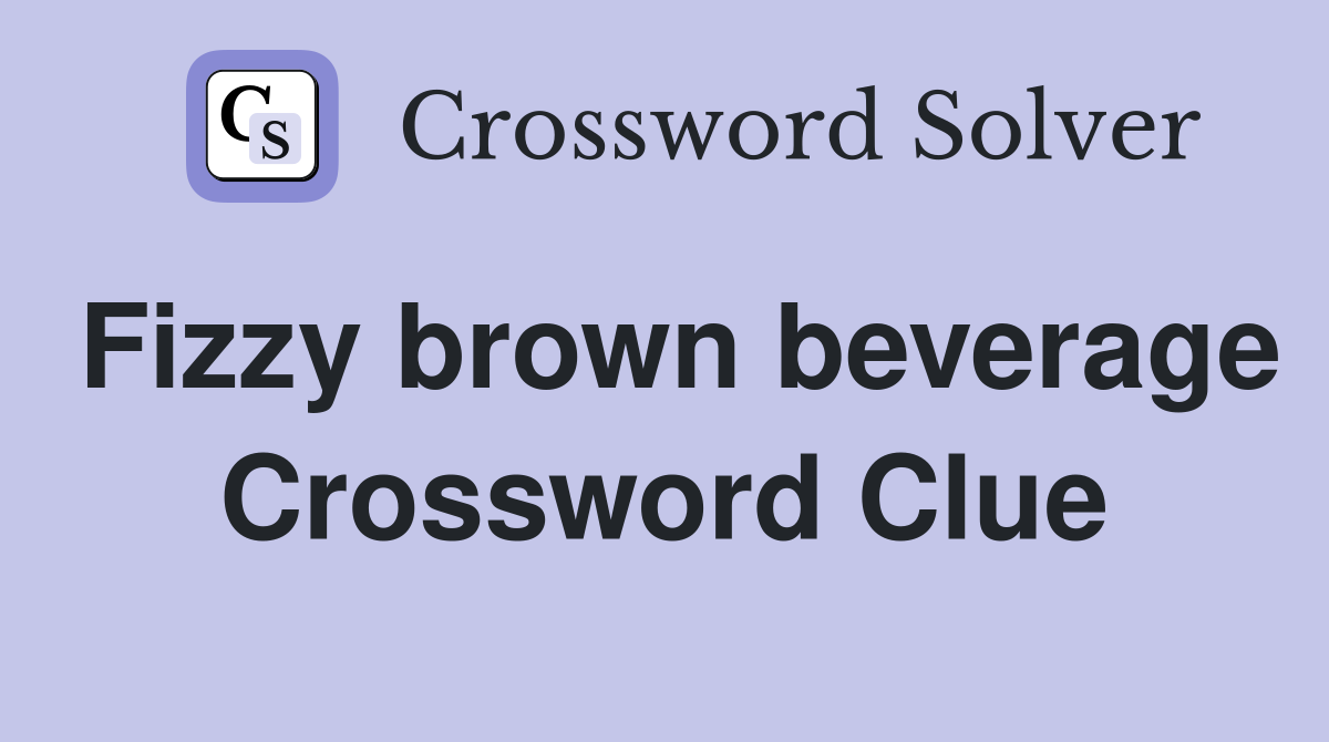 Fizzy brown beverage Crossword Clue