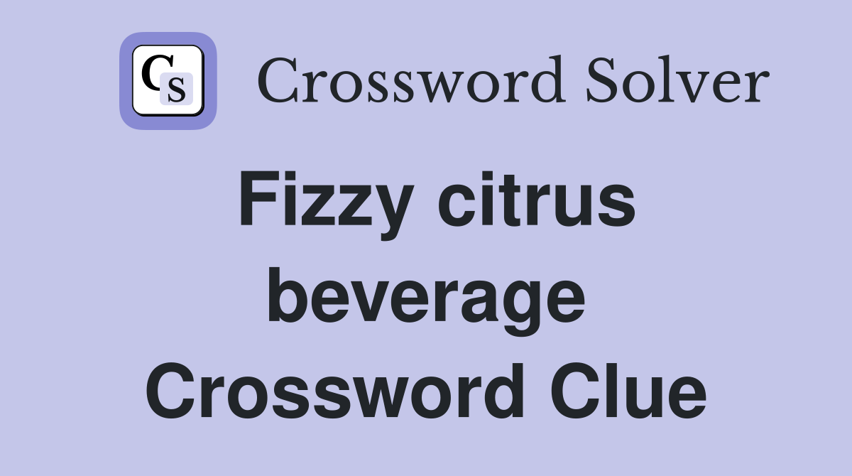 Fizzy citrus beverage Crossword Clue