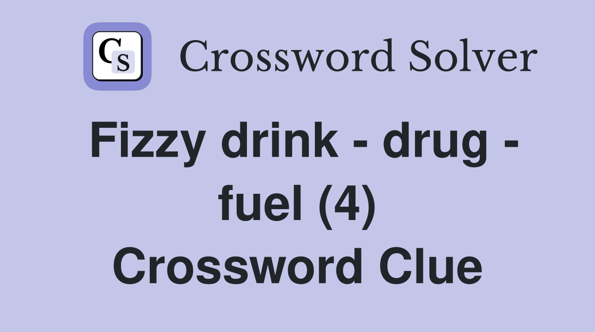 Fizzy drink - drug - fuel (4) Crossword Clue