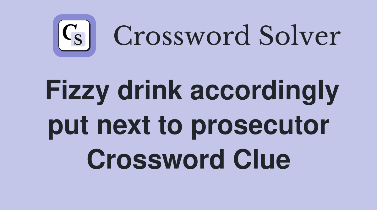 Fizzy drink accordingly put next to prosecutor Crossword Clue