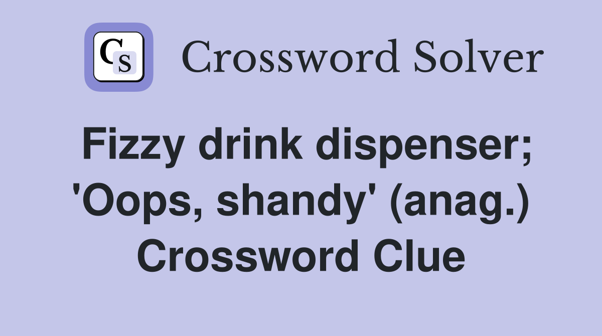 Fizzy drink dispenser; 'Oops, shandy' (anag.) Crossword Clue