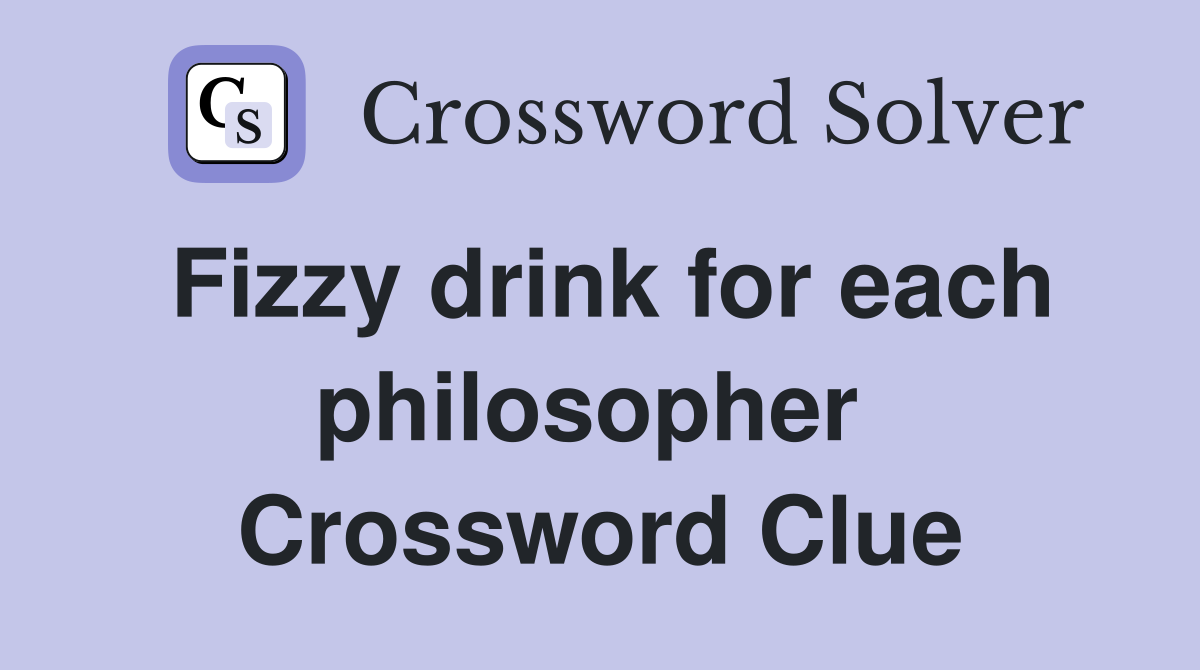 Fizzy drink for each philosopher  Crossword Clue