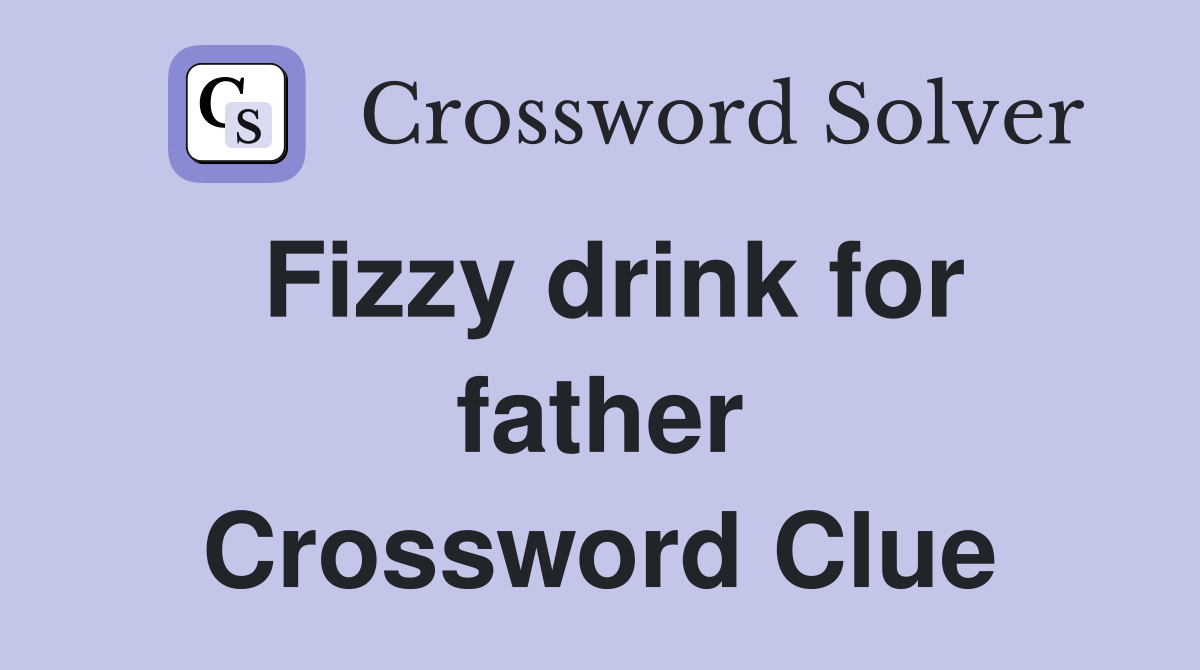 Fizzy drink for father Crossword Clue