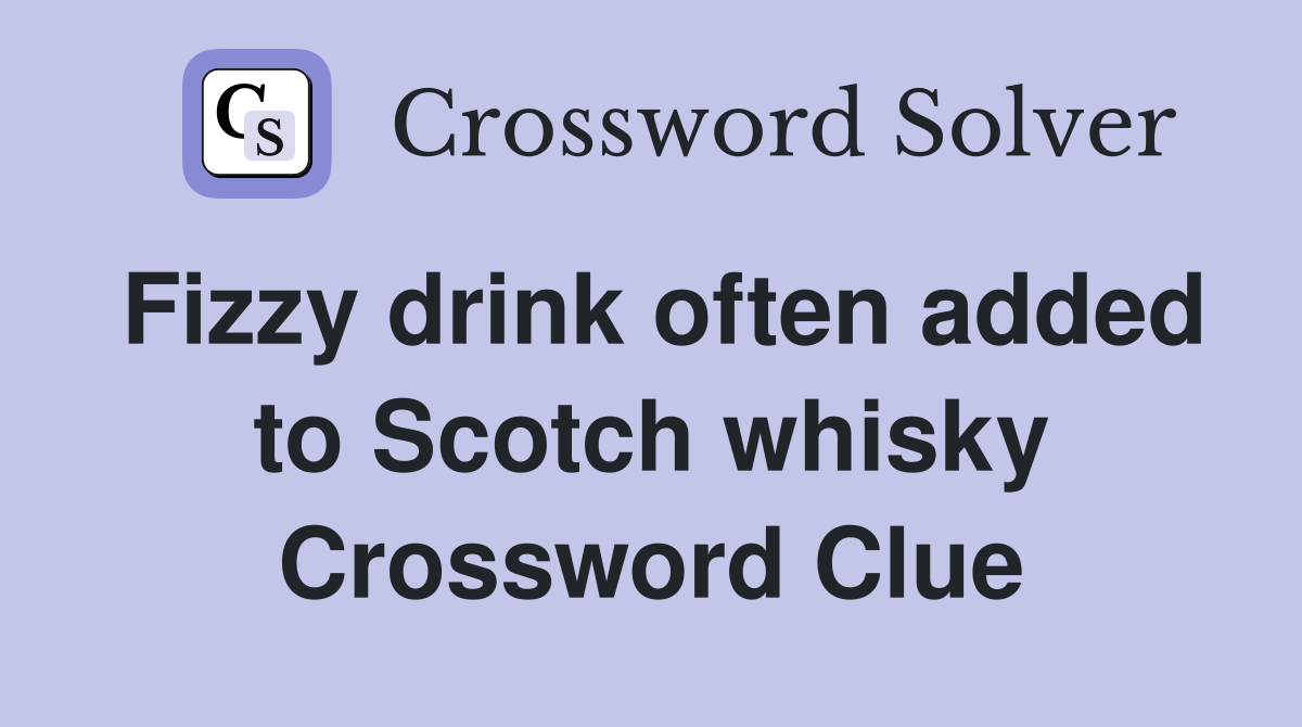 Fizzy drink often added to Scotch whisky Crossword Clue