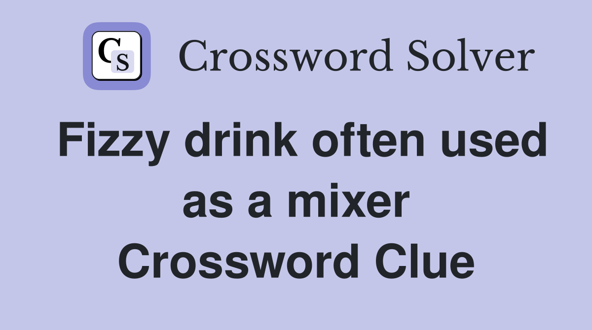 Fizzy drink often used as a mixer Crossword Clue