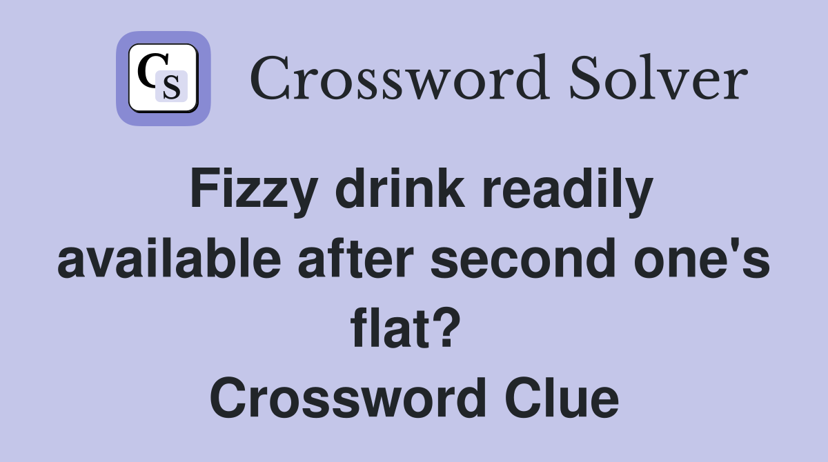 Fizzy drink readily available after second one's flat?  Crossword Clue