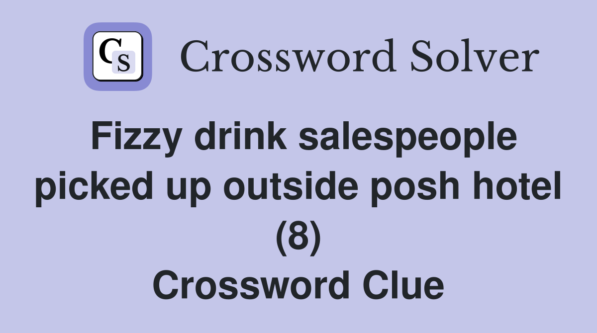 Fizzy drink salespeople picked up outside posh hotel (8) Crossword Clue
