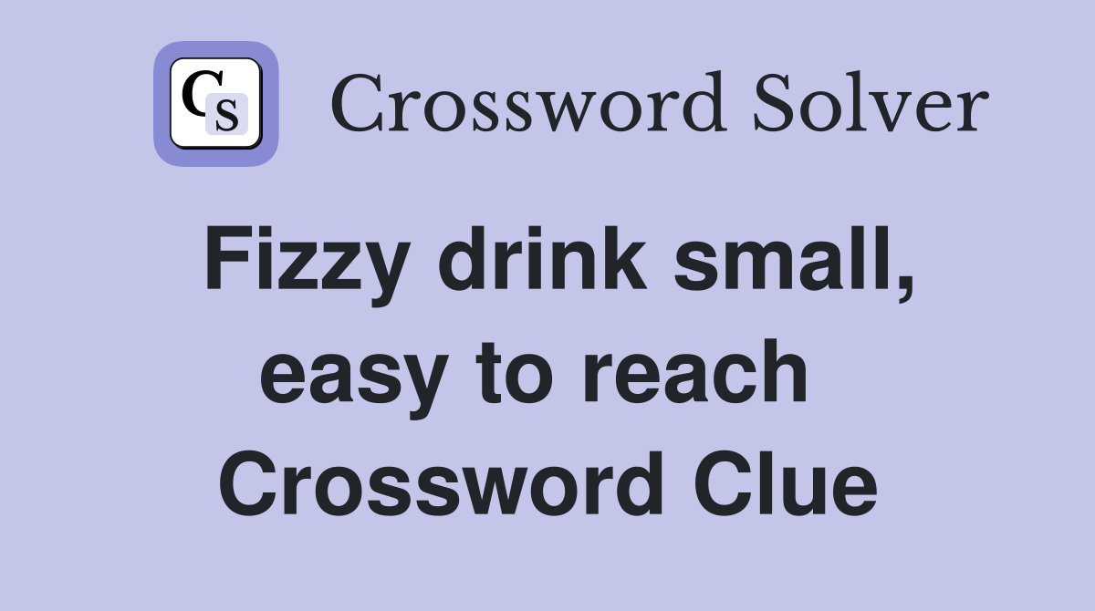 Fizzy drink small, easy to reach  Crossword Clue