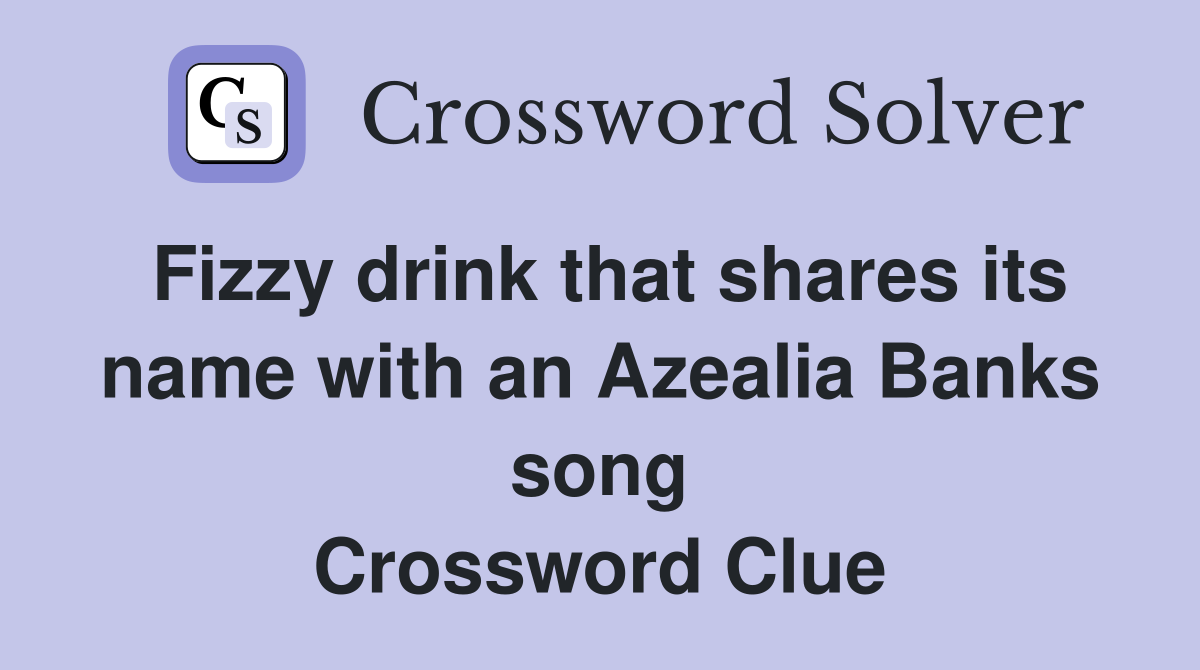 Fizzy drink that shares its name with an Azealia Banks song Crossword Clue