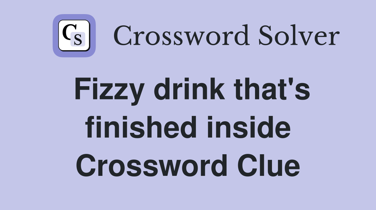 Fizzy drink that's finished inside Crossword Clue