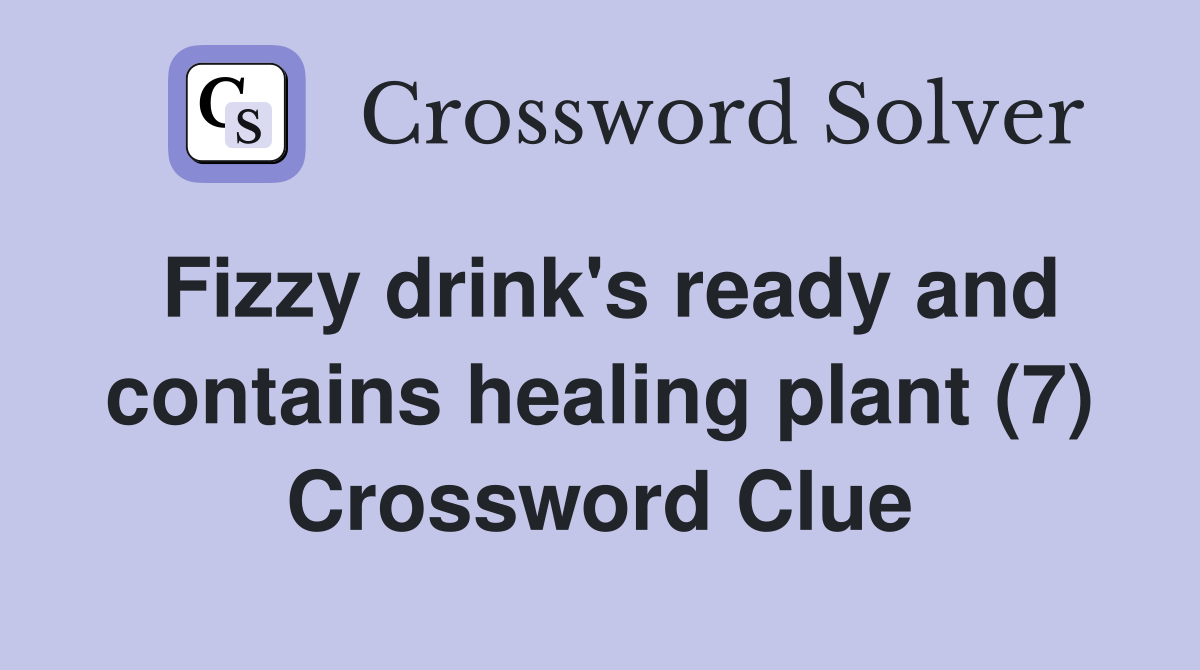Fizzy drink's ready and contains healing plant (7) Crossword Clue