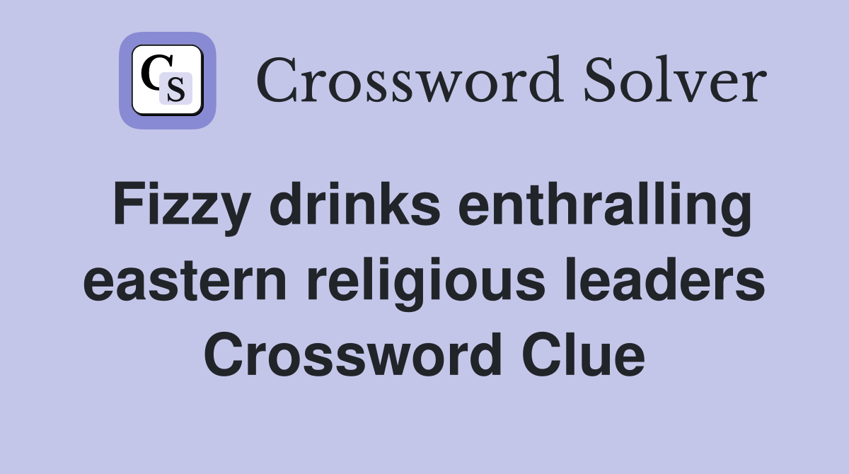 Fizzy drinks enthralling eastern religious leaders Crossword Clue