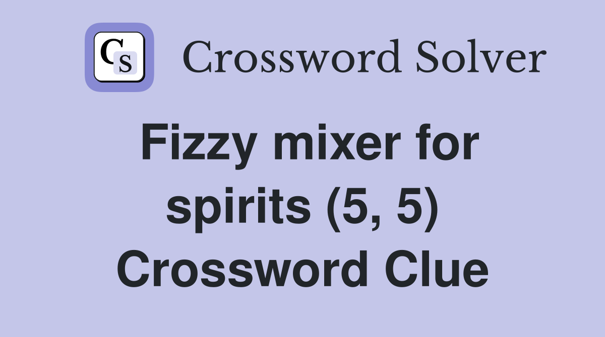 Fizzy mixer for spirits (5, 5) Crossword Clue