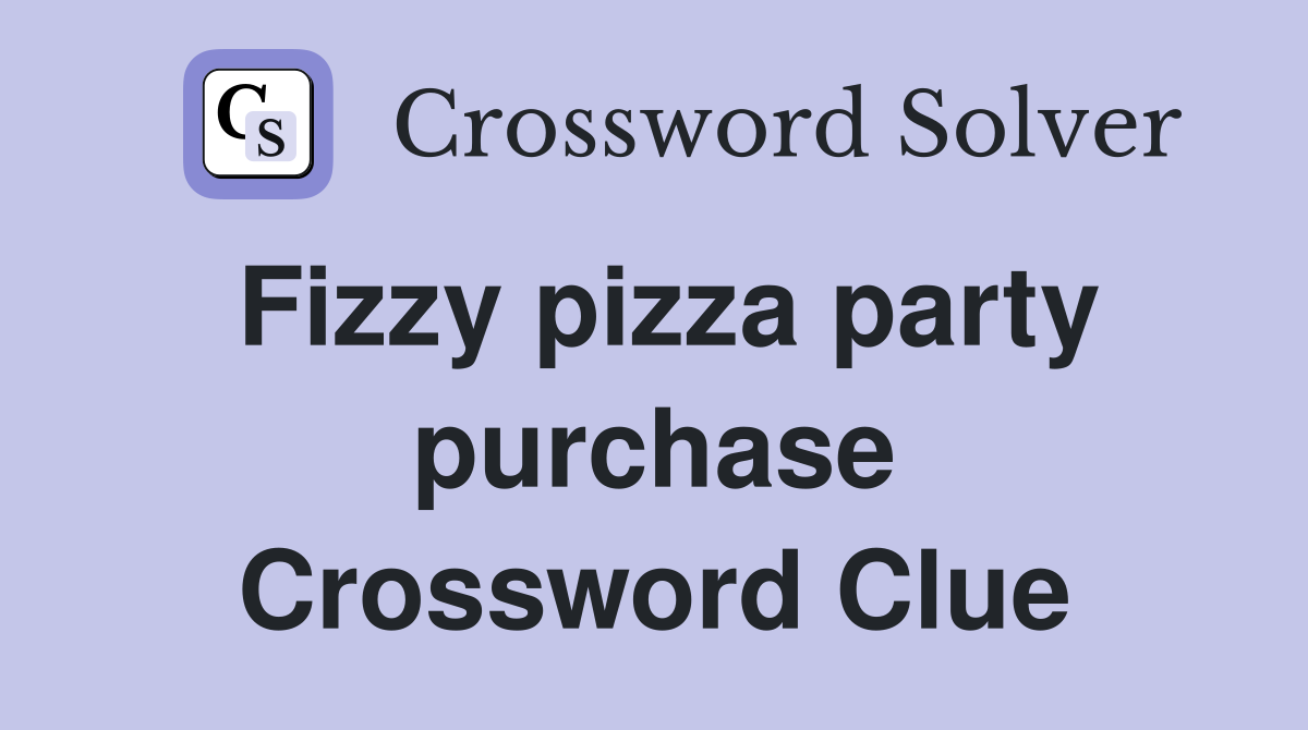Fizzy pizza party purchase Crossword Clue