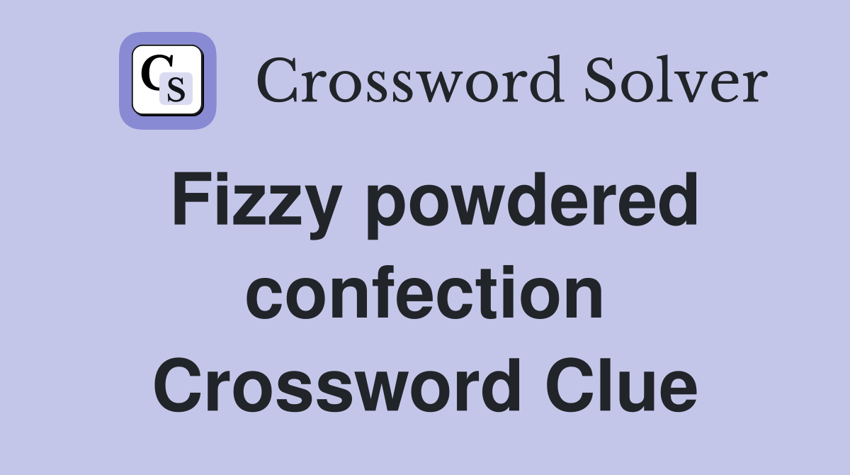 Fizzy powdered confection Crossword Clue