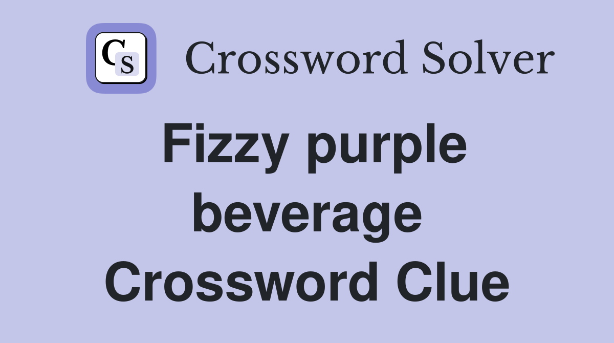 Fizzy purple beverage Crossword Clue