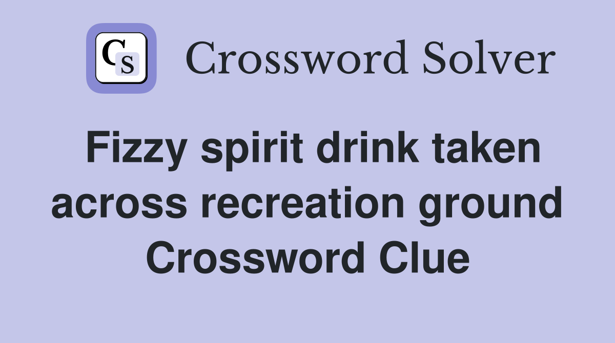 Fizzy spirit drink taken across recreation ground Crossword Clue