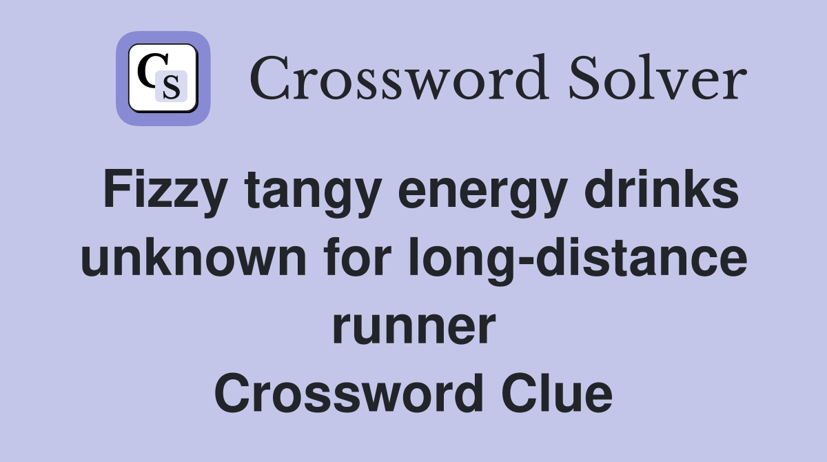 Fizzy tangy energy drinks unknown for long-distance runner Crossword Clue