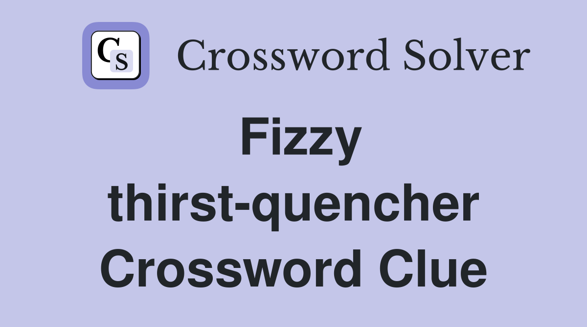 Fizzy thirst-quencher Crossword Clue