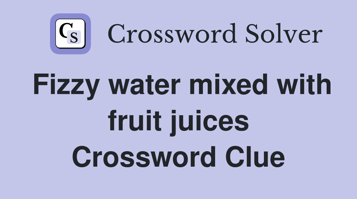 Fizzy water mixed with fruit juices Crossword Clue
