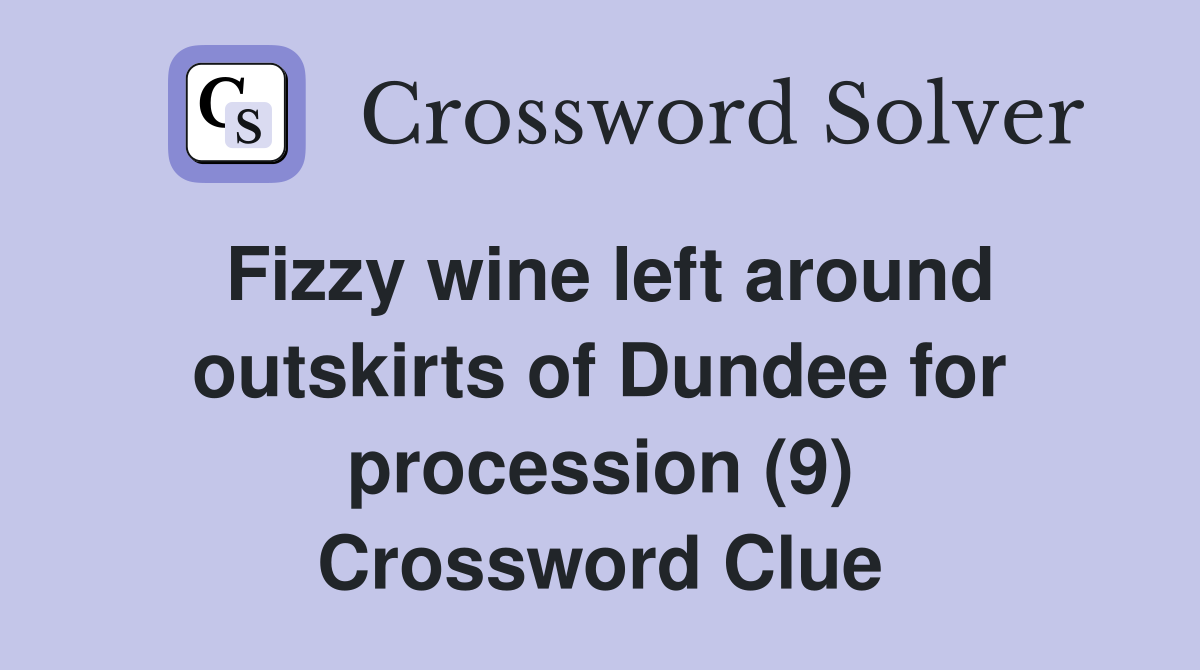 Fizzy wine left around outskirts of Dundee for procession (9) Crossword Clue