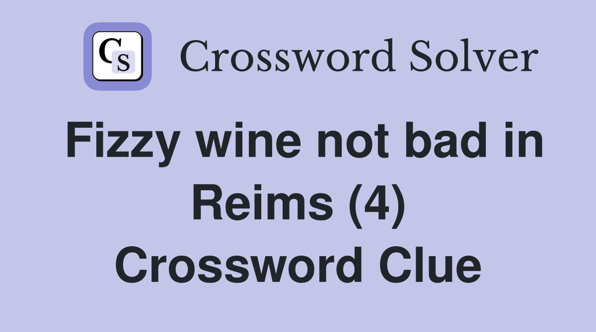 Fizzy wine not bad in Reims (4) Crossword Clue