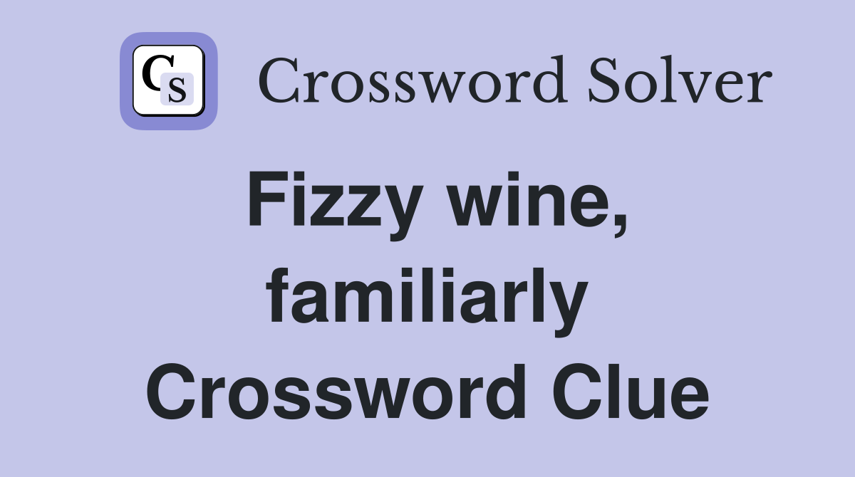Fizzy wine, familiarly Crossword Clue
