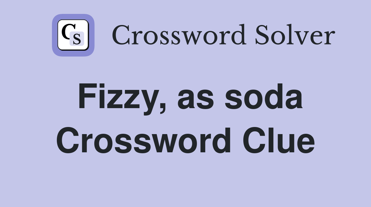 Fizzy, as soda Crossword Clue
