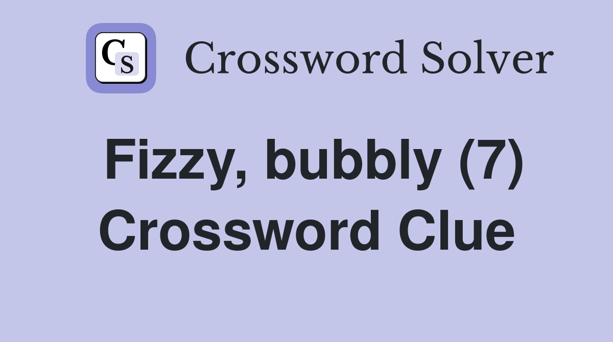 Fizzy, bubbly (7) Crossword Clue