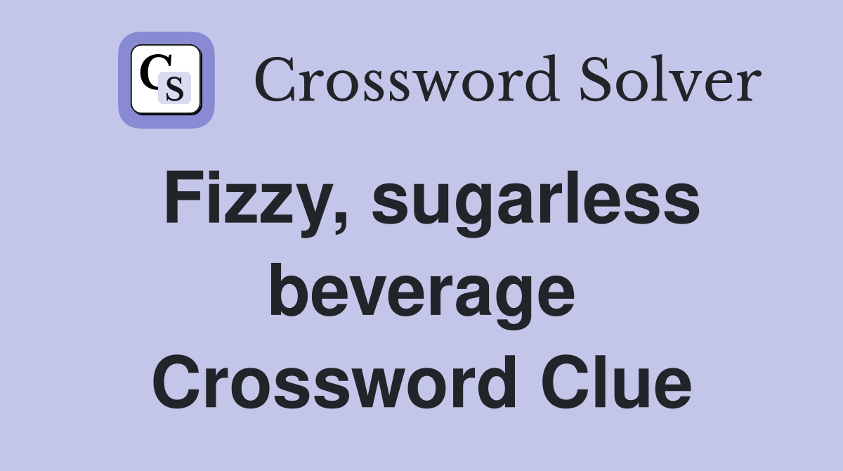 Fizzy, sugarless beverage Crossword Clue
