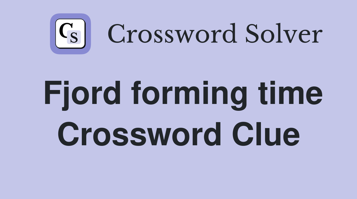 Fjord forming time Crossword Clue
