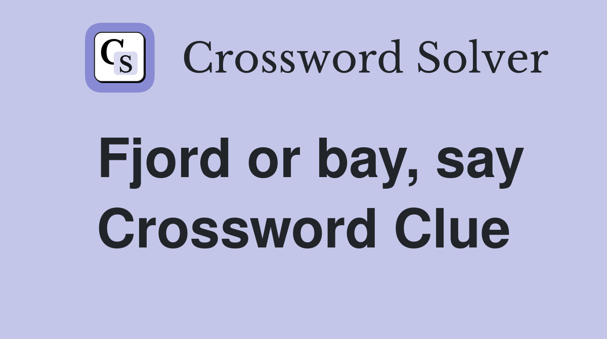 Fjord or bay, say Crossword Clue