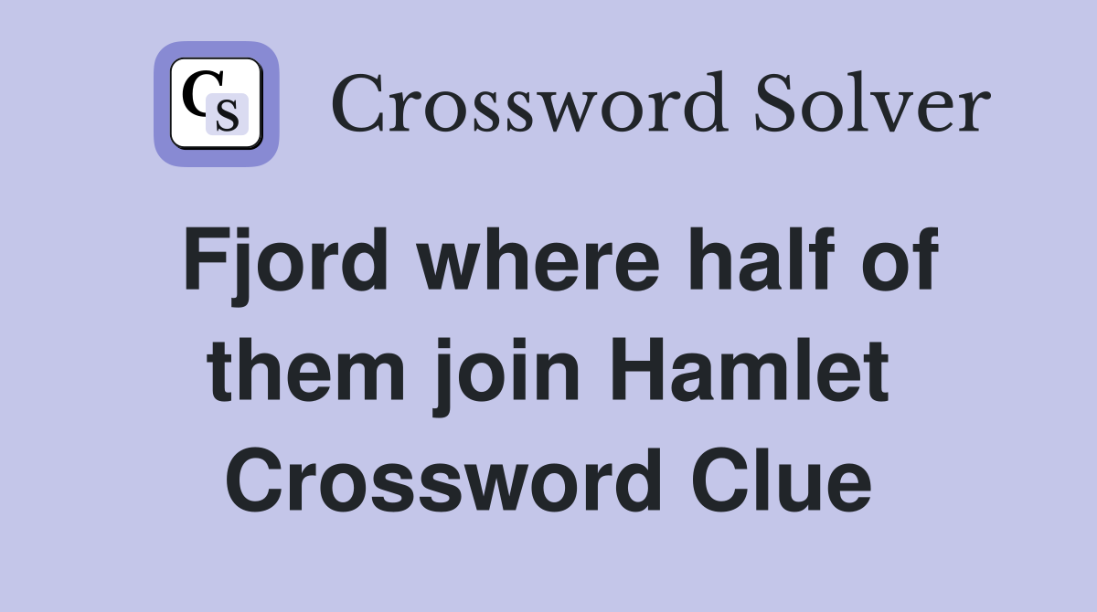 Fjord where half of them join Hamlet Crossword Clue