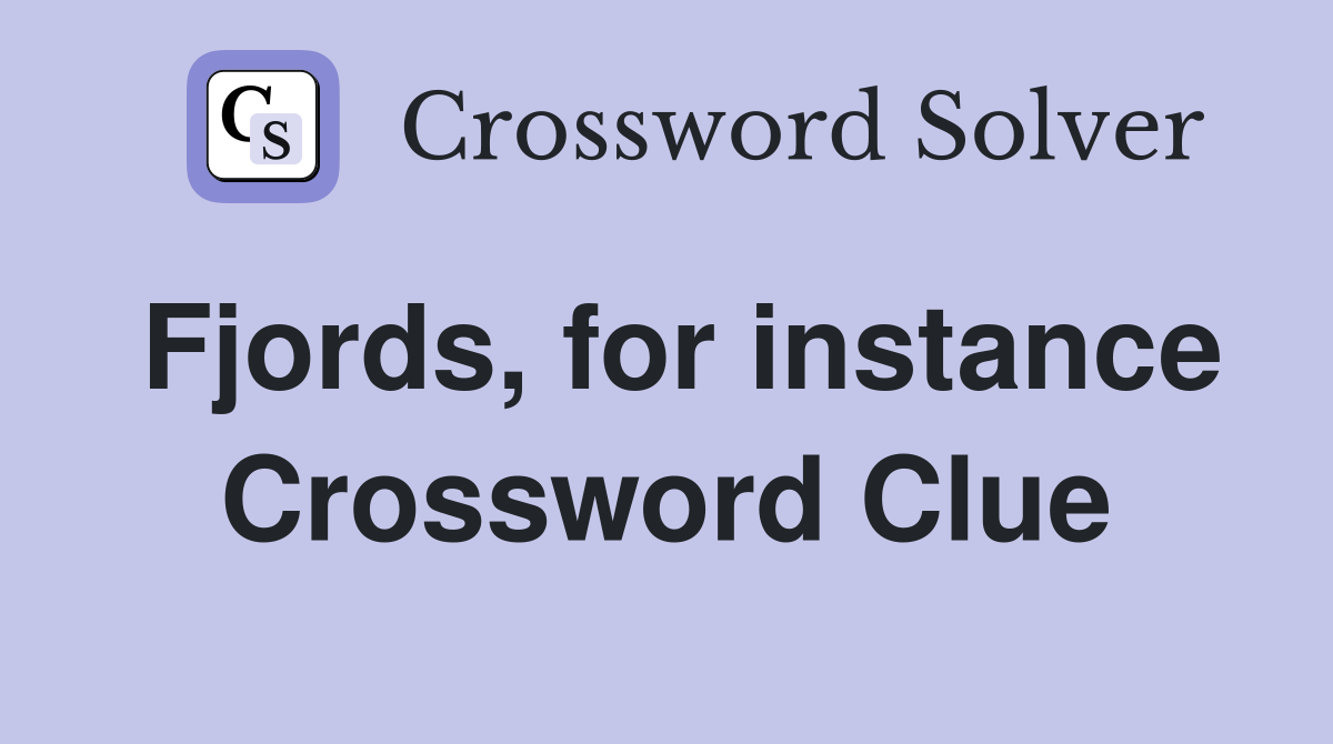 Fjords, for instance Crossword Clue