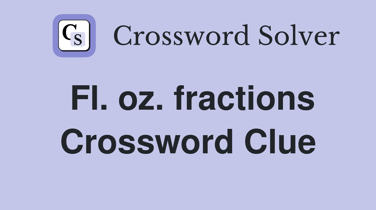 Fl. oz. fractions Crossword Clue