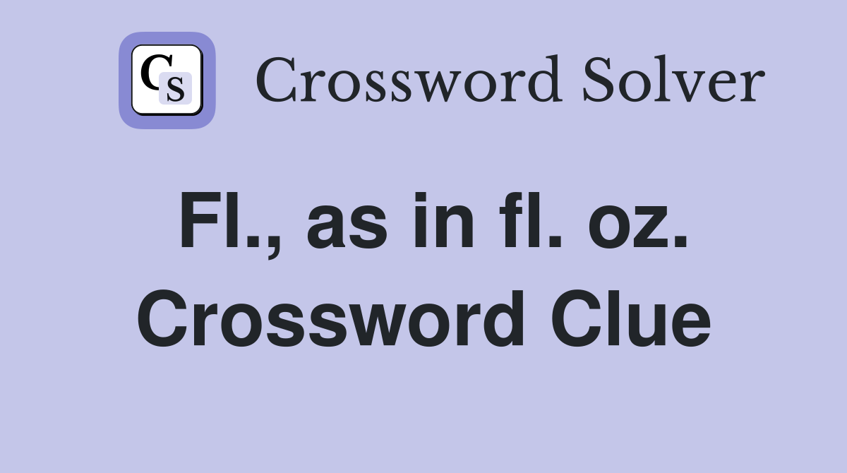 Fl., as in fl. oz. Crossword Clue