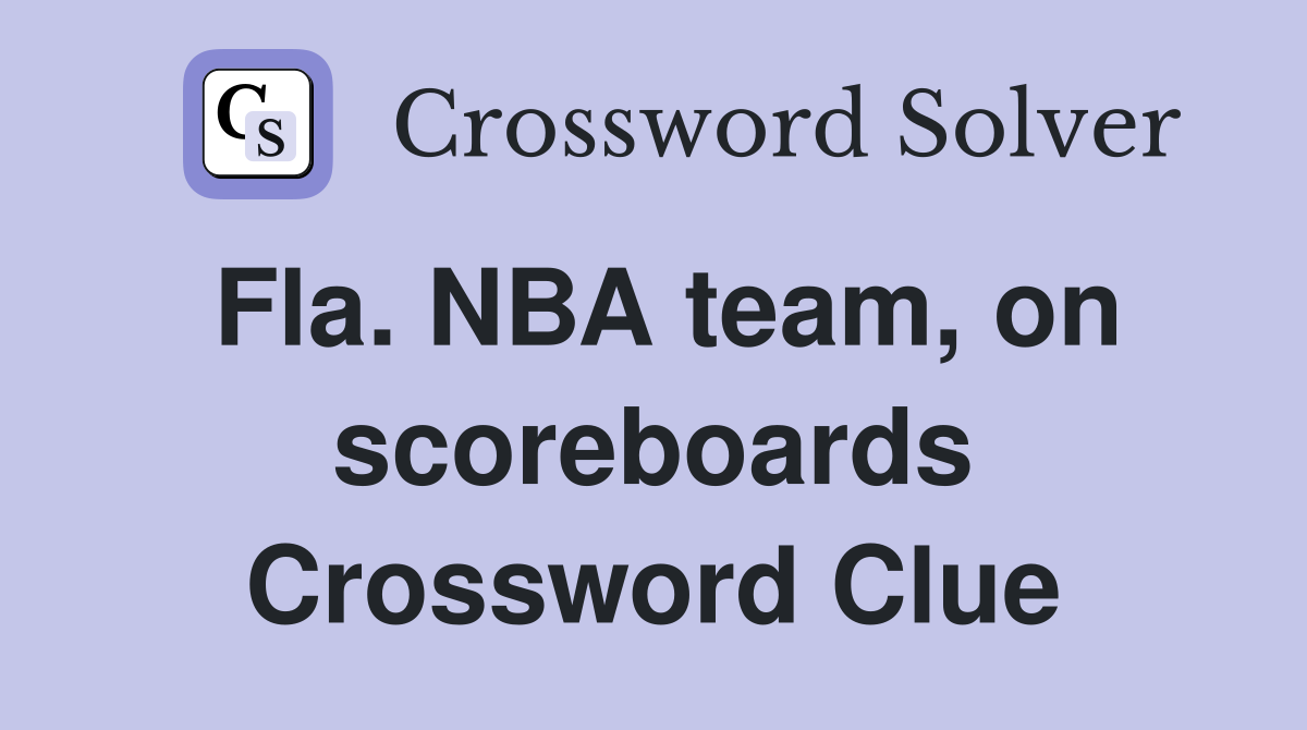 Fla. NBA team, on scoreboards Crossword Clue