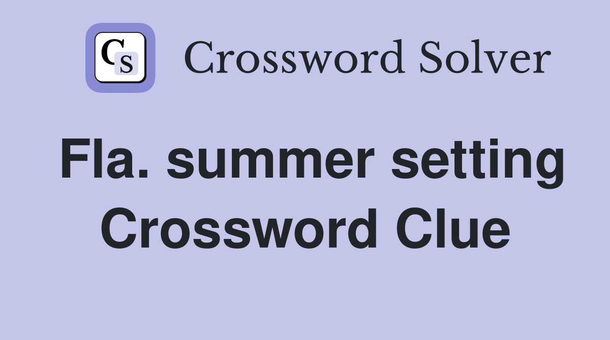 Fla. summer setting Crossword Clue