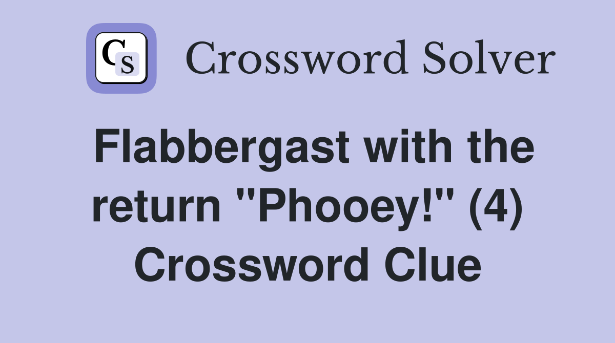 Flabbergast with the return "Phooey!" (4) Crossword Clue