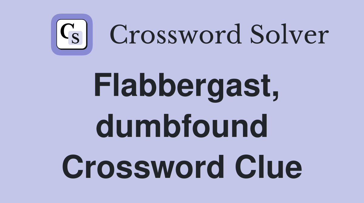 Flabbergast, dumbfound Crossword Clue