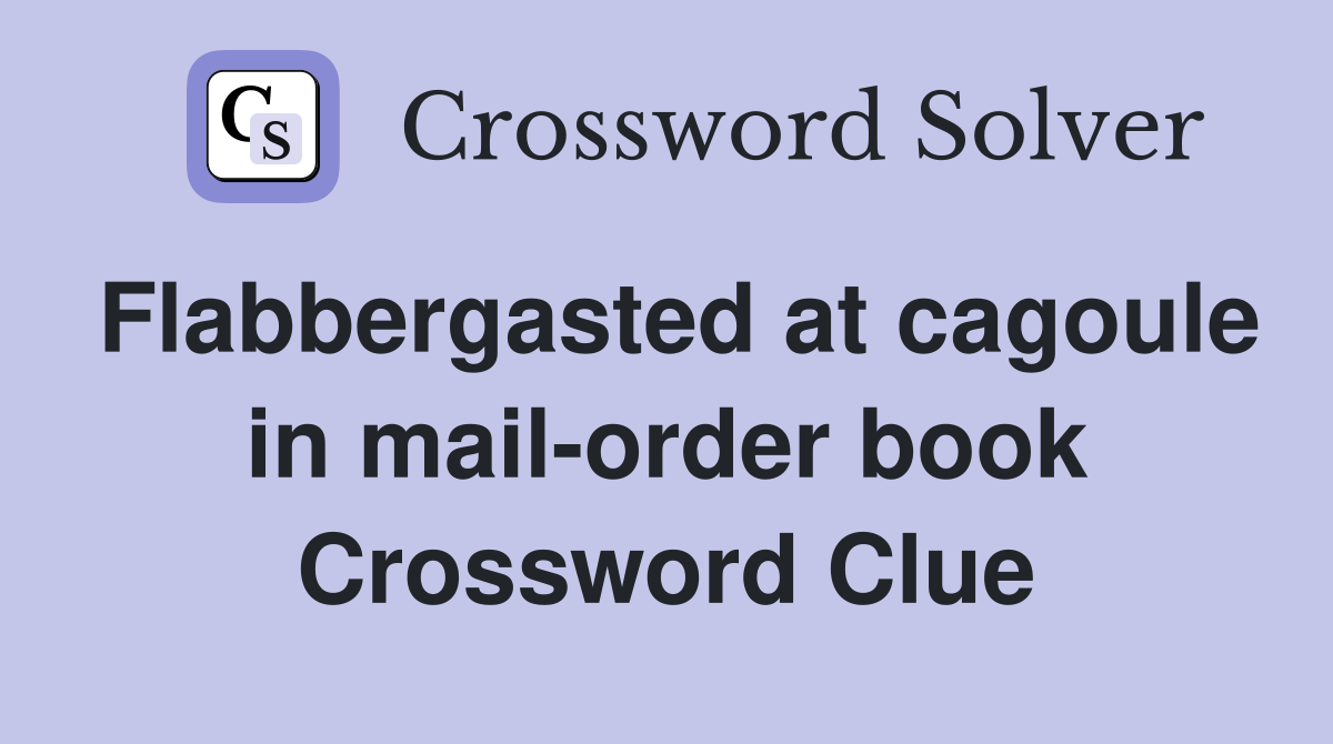 Flabbergasted at cagoule in mail-order book Crossword Clue
