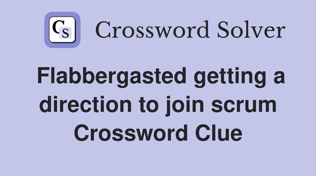 Flabbergasted getting a direction to join scrum Crossword Clue