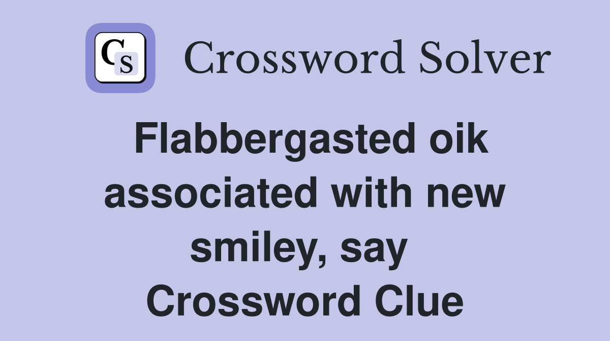 Flabbergasted oik associated with new smiley, say  Crossword Clue