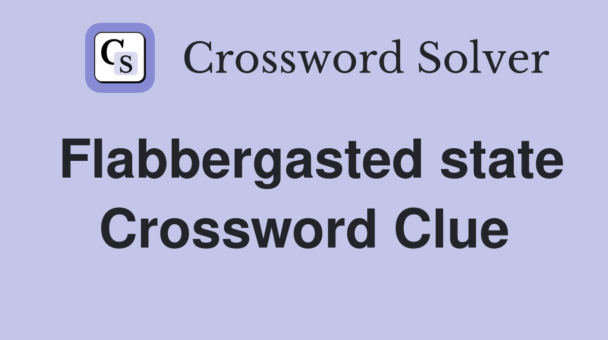Flabbergasted state Crossword Clue