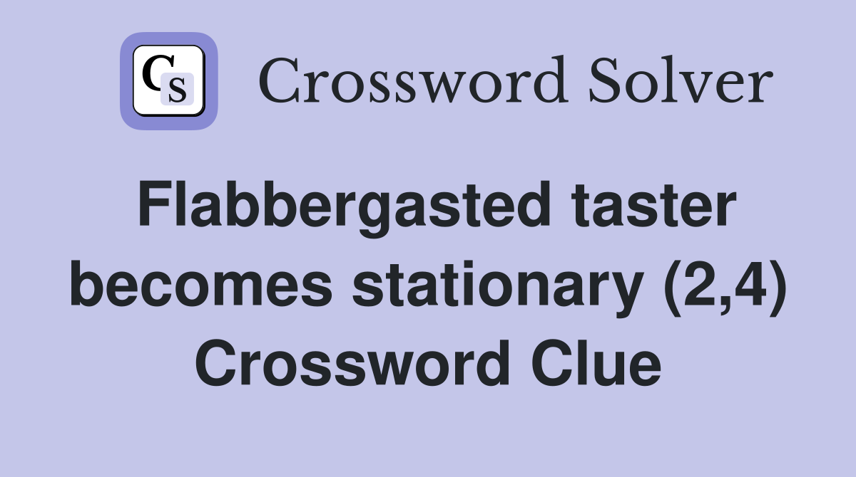 Flabbergasted taster becomes stationary (2,4) Crossword Clue