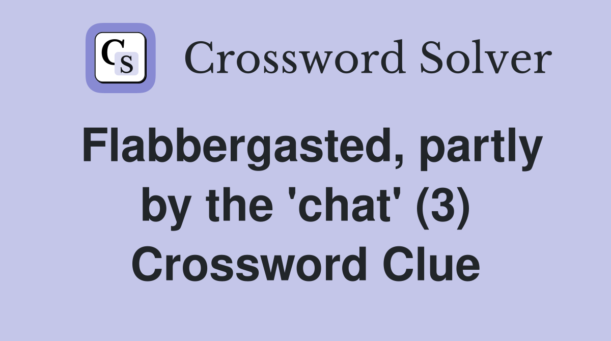 Flabbergasted, partly by the 'chat' (3) Crossword Clue