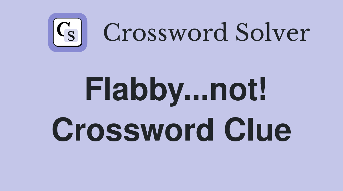 Flabby...not! Crossword Clue
