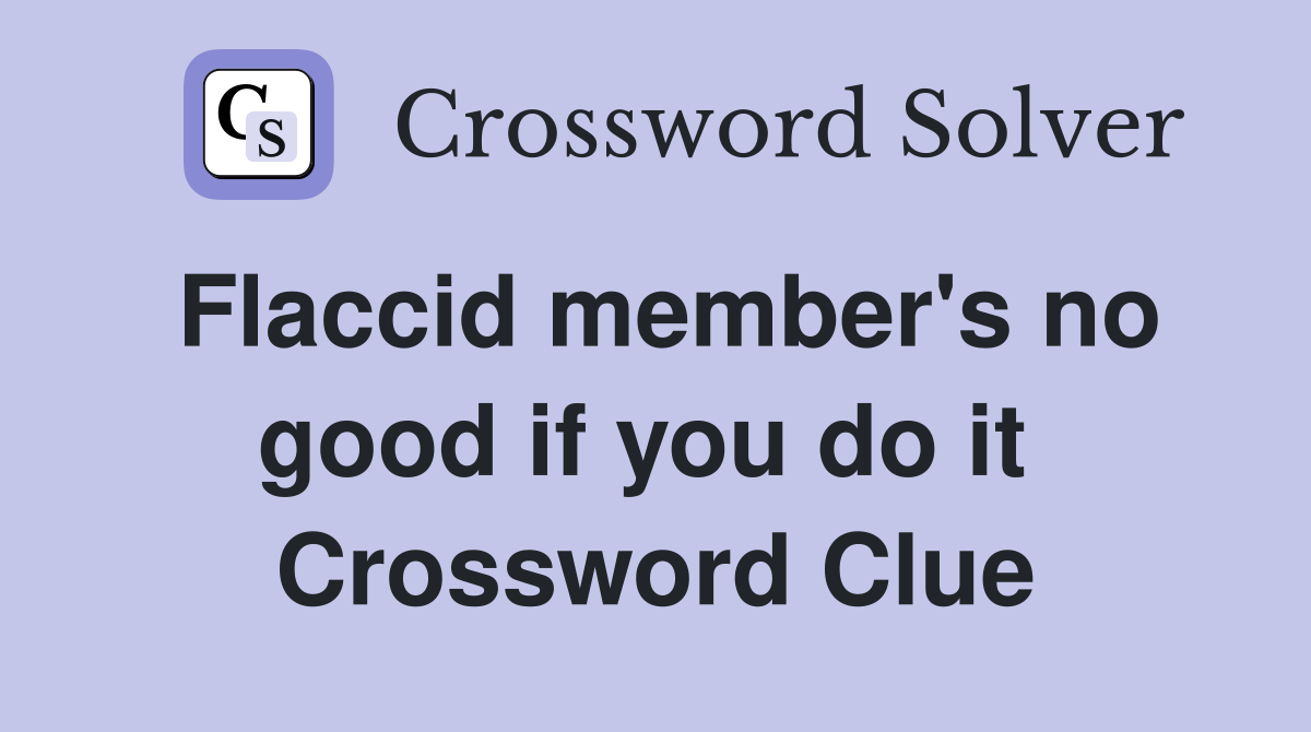 Flaccid member's no good if you do it  Crossword Clue